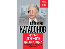 Кризис денежной цивилизации. Что ожидать человечеству в будущем? Валентин Катасонов