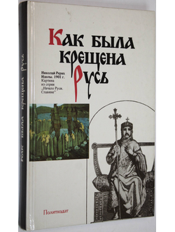 Как была крещена Русь. М.: Политиздат. 1988г.