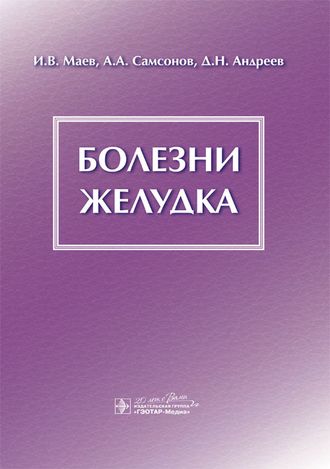 Болезни желудка. Маев И.В., Самсонов А.А., Андреев Д.Н. &quot;ГЭОТАР-Медиа&quot;. 2015