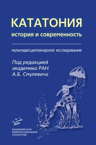 Кататония: история и современность (мультидисциплинарное исследование). Смулевич А.Б. &quot;МИА&quot; (Медицинское информационное агентство). 2023