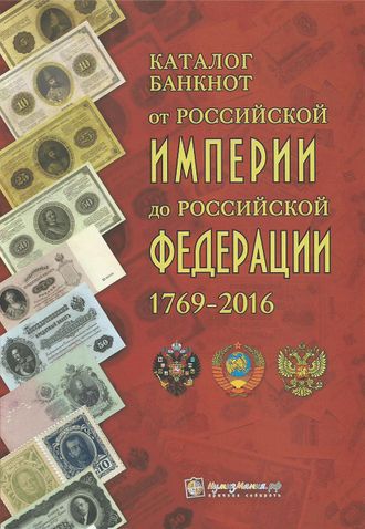 Каталог банкнот от Российской Империи до Российской Федерации 1769-2016 гг. Выпуск 1, май 2016 г.