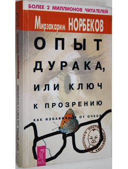 Норбеков М. Опыт дурака, или Ключ к прозрению: Как избавиться от очков. СПб.: Весь. 2002г.