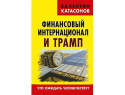 Финансовый интернационал и Трамп. В.Ю. Катасонов