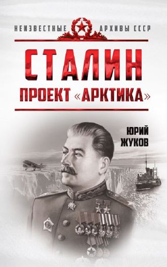 Сталин. Проект «Арктика». Ю.Н. Жуков