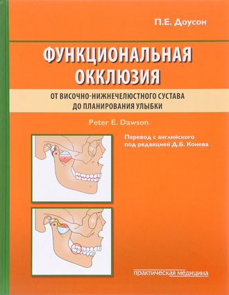 Функциональная окклюзия: от височно-нижнечелюстного сустава до планирования улыбки. Доусон П.Е. &quot;Практическая медицина&quot;. 2016