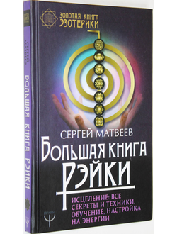 Матвеев С. Большая книга Рэйки!  Исцеление: все секреты и техники. Обучение, настройка на энергии. М.: АСТ. 2018.