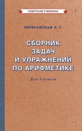 СБОРНИК ЗАДАЧ И УПРАЖНЕНИЙ ПО АРИФМЕТИКЕ ДЛЯ 5 КЛАССА. БЕРЕЗАНСКАЯ Е.С.  [1933]