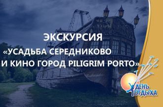 Экскурсия &quot;Усадьба Середниково и кино-город Piligrim Porto&quot;