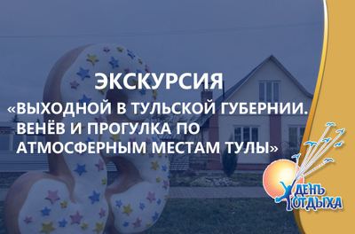 Экскурсия "Выходной в Тульской губернии. Венёв и прогулка по атмосферным местам Тулы". День отдыха с Анной