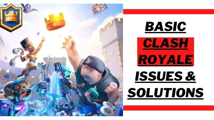 Basic Clash Royale Issues & Solutions