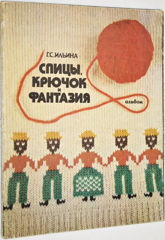 Ильина Г.С. Спицы, крючок и фантазия. Альбом. М.: Легкая индустрия. 1978г.