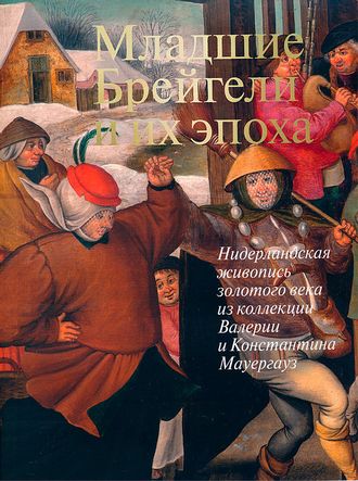 Младшие Брейгели и их эпоха: Нидерландская живопись золотого века из коллекции Валерии и Константина Мауергауз