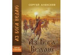 Сергей Алексеев. Аз Бога Ведаю