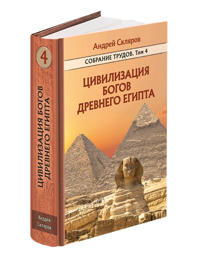 Андрей Скляров. Собрание трудов. Цивилизация богов Древнего Египта. Том 4-й.