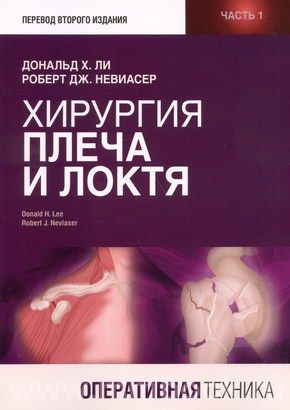 Хирургия плеча и локтя. Оперативная техника. В 2-х частях. Дональд Х. Ли, Роберт Дж. Невиасер. &quot;Издательство Панфилова&quot;. 2021