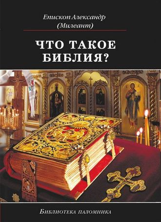 епископ Александр (Милеант) - Что такое Библия? История создания, краткое содержание и толкование Священного Писания