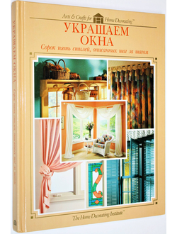 Украшаем окна. Сорок пять стилей, описанных шаг за шагом. М.: Триэн. 1997г.