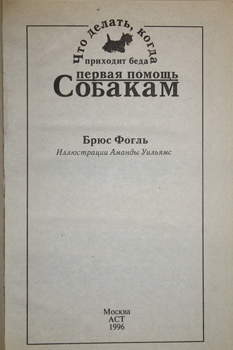 Фогль Б. Первая помощь собакам. Что делать, когда приходит беда. М.: АСТ. 1996г.