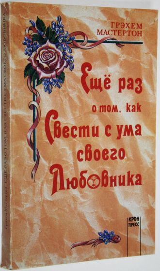 Мастертон Г. Еще раз о том, как свести с ума своего любовника. М.: Крон-Пресс. 1995г.