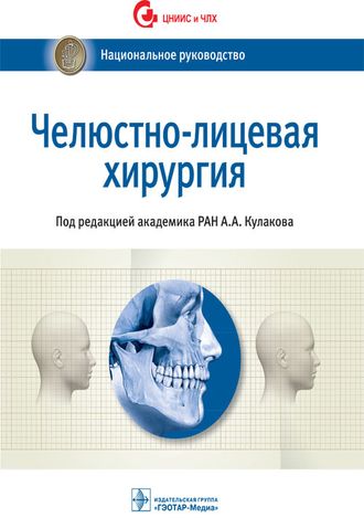 Челюстно-лицевая хирургия. Национальное руководство. Кулаков А.А.  &quot;ГЭОТАР-Медиа&quot;. 2019