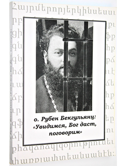 о. Рубен Бекгульянц. Увидимся, Бог даст , поговорим. СПб.: Радуга. 2019.