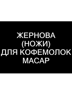 ЖЕРНОВА (НОЖИ) ДЛЯ КОФЕМОЛОК MACAP