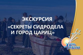 Экскурсия «Секреты сидродела и город цариц»