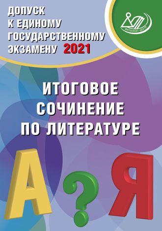 ЕГЭ 2021 Литература, Допуск к ЕГЭ. Итоговое сочинение/Драбкина, Субботин. (Интеллект ИД)