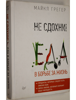Грегер М. Не сдохни ! Еда в борьбе за жизнь СПб.: Питер. 2018 г.