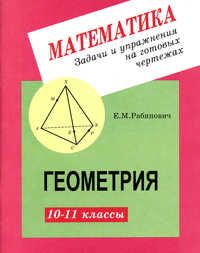 Рабинович Геометрия 10-11 кл. Задачи и упражнения на готовых чертежах (Илекса)