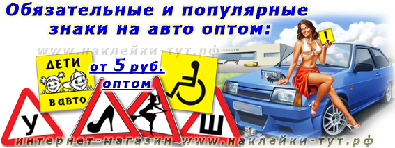 Популярные НАКЛЕЙКИ и ЗНАКИ на авто ОПТОМ (от 5 руб.) от производителя. Типография "Наклейки-тут.рф"