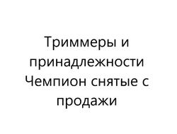 Триммеры Champion снятые с продажи