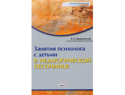 Занятия психолога с детьми в педагогической песочнице. Арцишевская И.