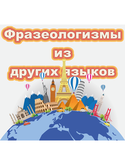 Проект на тему "Фразеологизмы, заимствованные из других языков "