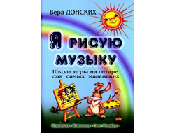 Я рисую музыку. Школа игры на гитаре для самых маленьких (3-6 лет), Издат. «Композитор» Донских В.