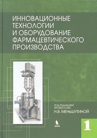 Инновационные технологии и оборудование фармацевтического производства в 2 томах. Под ред. Н.В. Меньшутиной. Том 1. &quot;БИНОМ&quot;. 2012