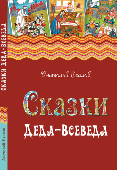 Анатолий Ехалов. Сказки Деда-Всеведа. Мифы, предания и бывальщины, нашёптанные дорожными ветрами на Русском Севере.