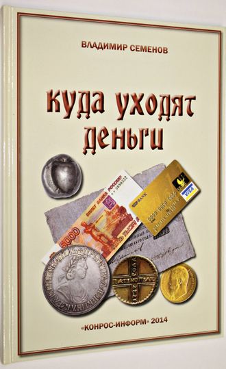 Семенов В. Куда уходят деньги. Экскурсия по музею денег. СПб.: Конрос-Информ. 2014.