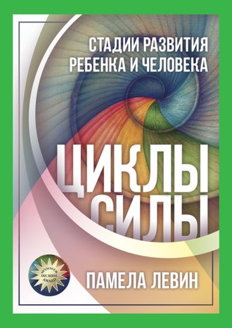 ЦИКЛЫ СИЛЫ. СТАДИИ РАЗВИТИЯ РЕБЁНКА И ЧЕЛОВЕКА. Памела Левин