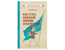 КАК СТАТЬ СИЛЬНЫМ, ЛОВКИМ, ЗАКАЛЁННЫМ (1956) МЕТАЕВ Ю.А.