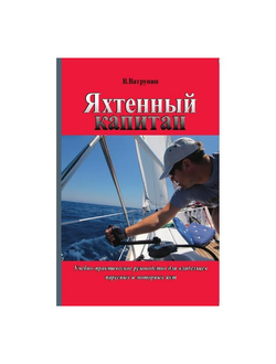 Яхтенный капитан. Учебно-практическое руководство для владельцев парусных и моторных яхт