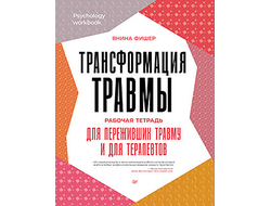 Трансформация травмы. Рабочая тетрадь для переживших травму и для терапевтов. Янина Фишер