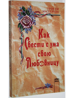 Мастертон Г. Как свести с ума свою любовницу. М.: Крон-Пресс. 1995г.