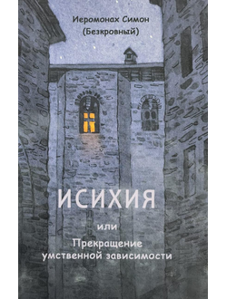 Иеромонах Симон (Безкровный) - ИСИХИЯ или Прекращение умственной зависимости