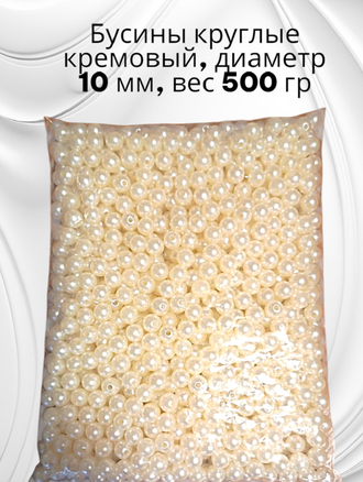 Бусины круглые диаметр 10 мм, вес 500 гр, цвет кремовый