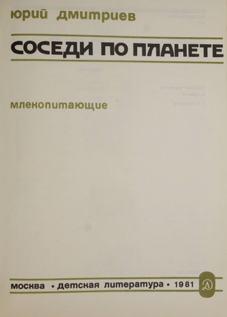 Дмитриев Ю. Соседи по планете: Млекопитающие. М.: Детская литература. 1981г.
