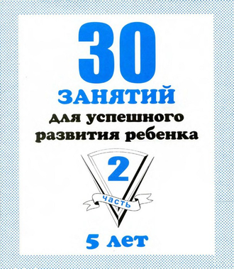 30 занятий для успешного развития ребенка. 5 лет. Части 1,2. (продажа комплектом)