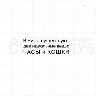 штамп с надписью В мире существуют две идеальные вещи: часы и кошки