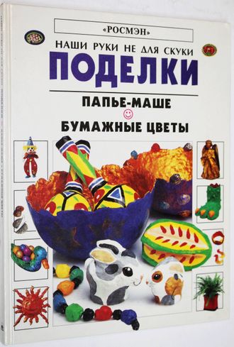 Гибсон Рэй. Поделки. Папье-маше. Бумажные цветы. Серия: Наши руки не для скуки. М.: Росмэн. 1996.