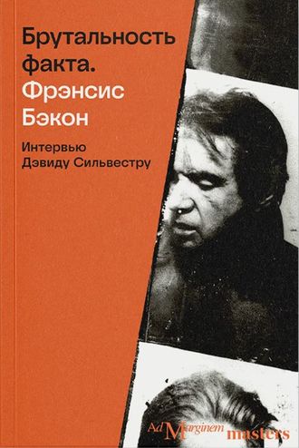 Брутальность факта: интервью Дэвиду Сильвестру. Фрэнсис Бэкон